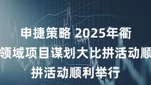 申捷策略 2025年衢州文旅领域项目谋划大比拼活动顺利举行