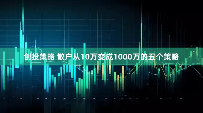 创投策略 散户从10万变成1000万的五个策略