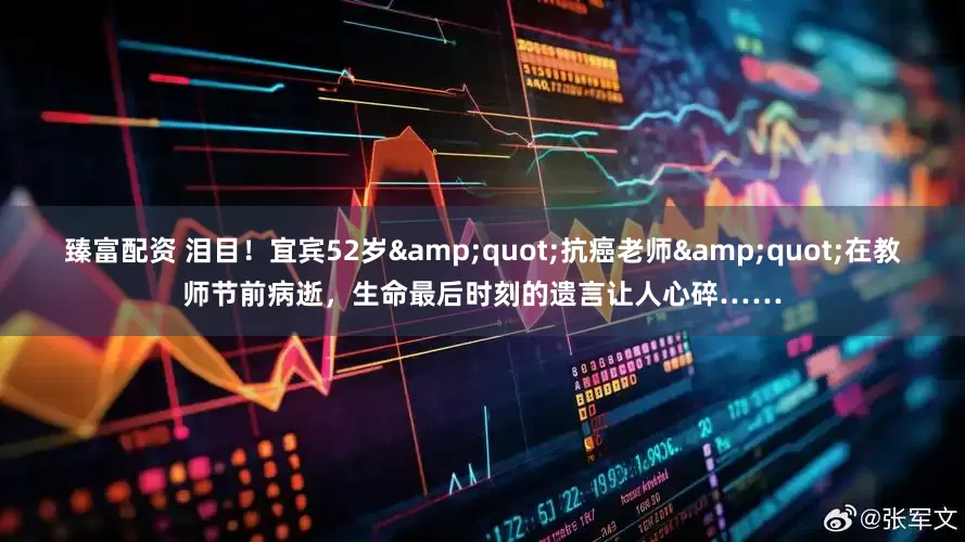 臻富配资 泪目！宜宾52岁&quot;抗癌老师&quot;在教师节前病逝，生命最后时刻的遗言让人心碎……
