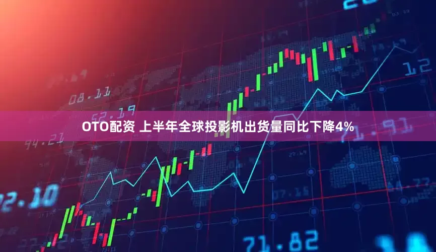 OTO配资 上半年全球投影机出货量同比下降4%